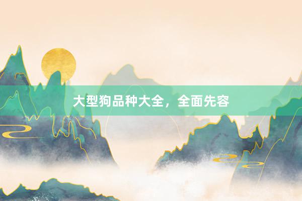 大型狗品种大全，全面先容